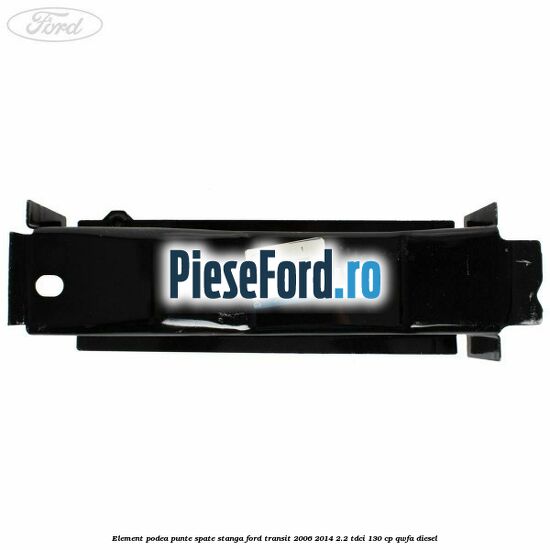 Element podea punte spate stanga Ford Transit 2006-2014 2.2 TDCi 130 cp Element podea punte spate stanga Ford Transit 2006-2014 2.2 TDCi 130 cp QWFA diesel