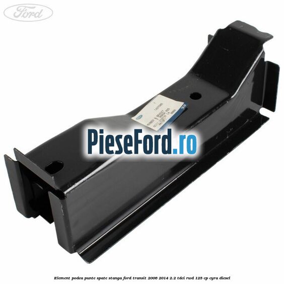 Element podea punte spate stanga Ford Transit 2006-2014 2.2 TDCi RWD 125 cp CYRA diesel