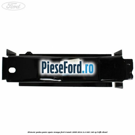 Element podea punte spate stanga Ford Transit 2006-2014 2.4 TDCi 140 cp H9FB diesel