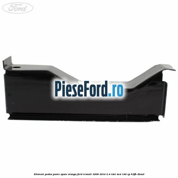 Element podea punte spate stanga Ford Transit 2006-2014 2.4 TDCi 4x4 140 cp Element podea punte spate stanga Ford Transit 2006-2014 2.4 TDCi 4x4 140 cp H9FB diesel