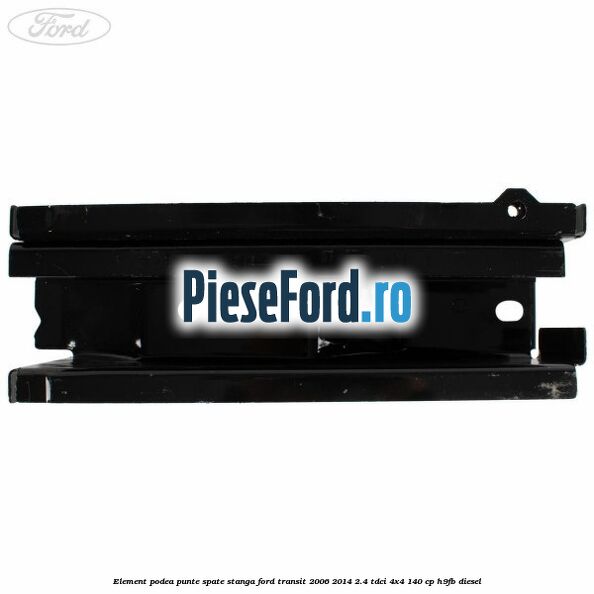 Element podea punte spate stanga Ford Transit 2006-2014 2.4 TDCi 4x4 140 cp Element podea punte spate stanga Ford Transit 2006-2014 2.4 TDCi 4x4 140 cp H9FB diesel