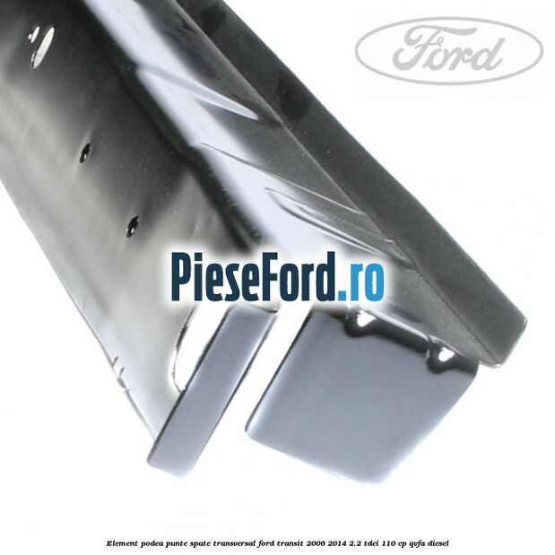 Element podea punte spate transversal Ford Transit 2006-2014 2.2 TDCi 110 cp Element podea punte spate transversal Ford Transit 2006-2014 2.2 TDCi 110 cp QVFA diesel