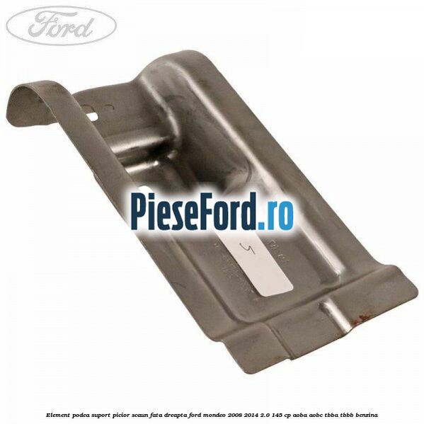 Element podea suport picior scaun fata dreapta Ford Mondeo 2008-2014 2.0 145 cp AOBA, AOBC, TBBA, TBBB benzina