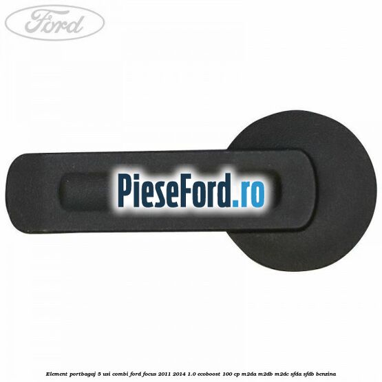 Element portbagaj 5 usi combi Ford Focus 2011-2014 1.0 EcoBoost 100 cp Element portbagaj 5 usi combi Ford Focus 2011-2014 1.0 EcoBoost 100 cp M2DA, M2DB, M2DC, SFDA, SFDB benzina