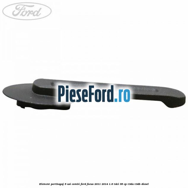 Element portbagaj 5 usi combi Ford Focus 2011-2014 1.6 TDCi 95 cp T3DA, T3DB diesel