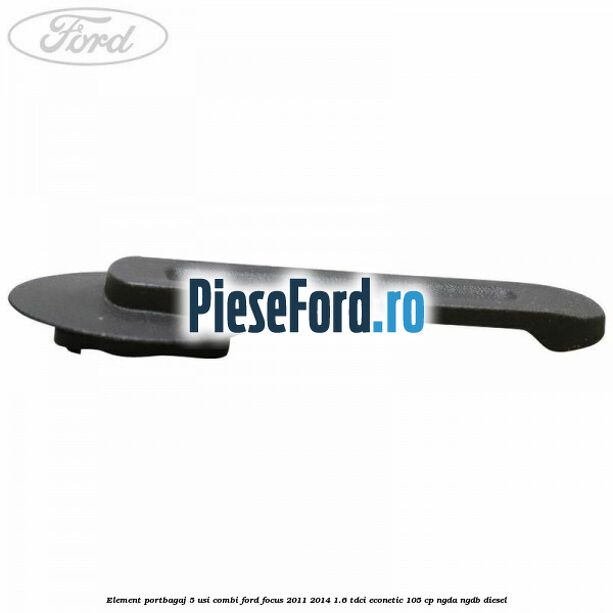 Element portbagaj 5 usi combi Ford Focus 2011-2014 1.6 TDCi ECOnetic 105 cp NGDA, NGDB diesel