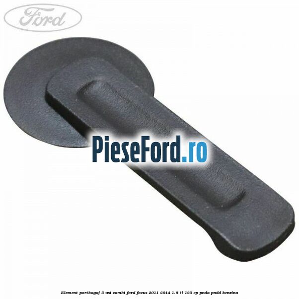 Element portbagaj 5 usi combi Ford Focus 2011-2014 1.6 Ti 125 cp Element portbagaj 5 usi combi Ford Focus 2011-2014 1.6 Ti 125 cp PNDA, PNDD benzina