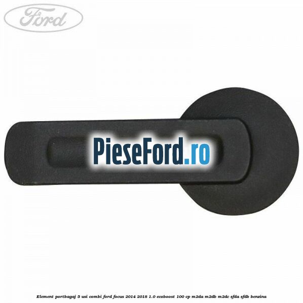 Element portbagaj 5 usi combi Ford Focus 2014-2018 1.0 EcoBoost 100 cp M2DA, M2DB, M2DC, SFDA, SFDB benzina