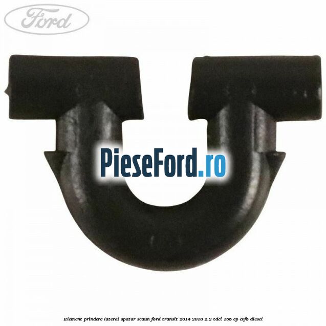 Element prindere lateral spatar scaun Ford Transit 2014-2018 2.2 TDCi 155 cp CVF5 diesel