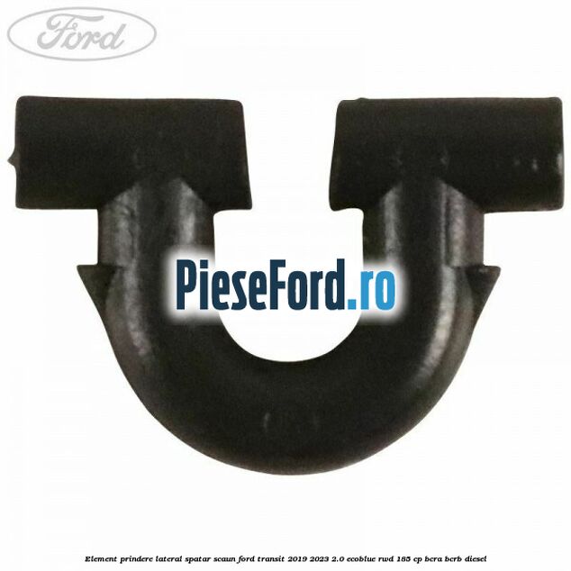 Element prindere lateral spatar scaun Ford Transit 2019-2023 2.0 EcoBlue RWD 185 cp Element prindere lateral spatar scaun Ford Transit 2019-2023 2.0 EcoBlue RWD 185 cp BCRA, BCRB diesel