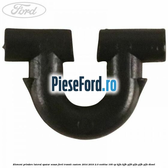 Element prindere lateral spatar scaun Ford Transit Custom 2014-2018 2.0 EcoBlue 105 cp Element prindere lateral spatar scaun Ford Transit Custom 2014-2018 2.0 EcoBlue 105 cp BJFA, BJFB, YLF6, YLFA, YLFB, YLFS diesel