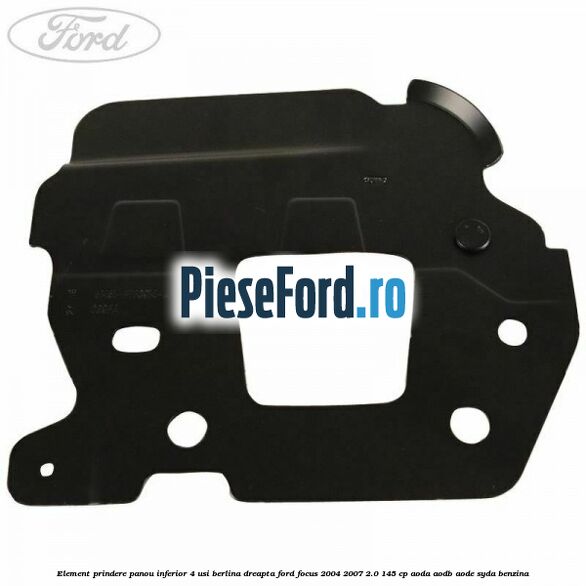 Element prindere panou inferior 4 usi berlina dreapta Ford Focus 2004-2007 2.0 145 cp Element prindere panou inferior 4 usi berlina dreapta Ford Focus 2004-2007 2.0 145 cp AODA, AODB, AODE, SYDA benzina
