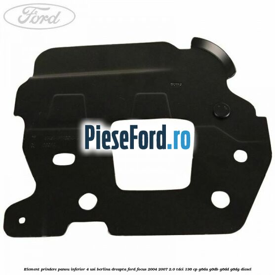 Element prindere panou inferior 4 usi berlina dreapta Ford Focus 2004-2007 2.0 TDCi 136 cp G6DA, G6DB, G6DD, G6DG diesel