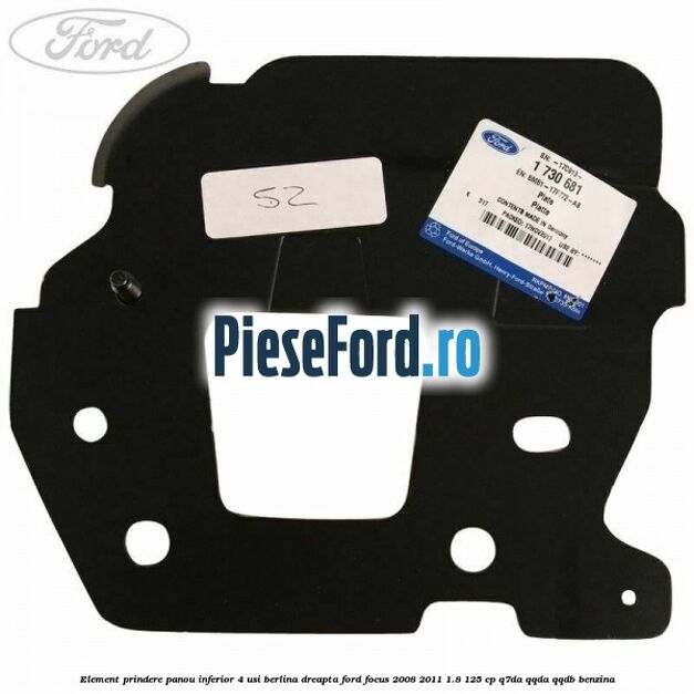 Element prindere panou inferior 4 usi berlina dreapta Ford Focus 2008-2011 1.8 125 cp Element prindere panou inferior 4 usi berlina dreapta Ford Focus 2008-2011 1.8 125 cp Q7DA, QQDA, QQDB benzina