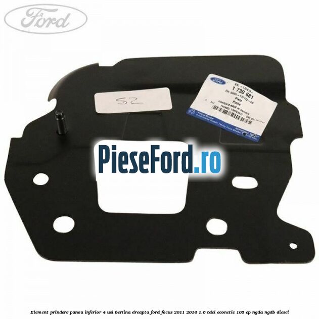 Element prindere panou inferior 4 usi berlina dreapta Ford Focus 2011-2014 1.6 TDCi ECOnetic 105 cp NGDA, NGDB diesel