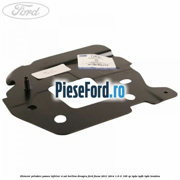 Element prindere panou inferior 4 usi berlina dreapta Ford Focus 2011-2014 1.6 Ti 105 cp IQDA, IQDB, IQDC benzina
