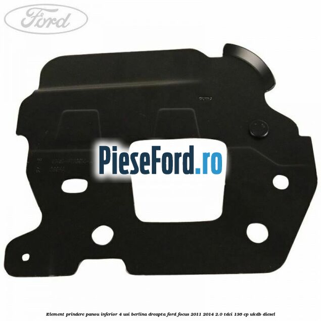 Element prindere panou inferior 4 usi berlina dreapta Ford Focus 2011-2014 2.0 TDCi 136 cp UKDB diesel