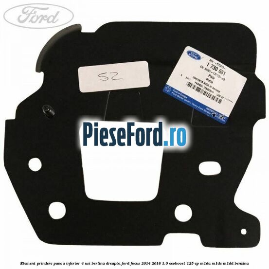 Element prindere panou inferior 4 usi berlina dreapta Ford Focus 2014-2018 1.0 EcoBoost 125 cp M1DA, M1DC, M1DD benzina