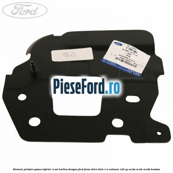 Element prindere panou inferior 4 usi berlina dreapta Ford Focus 2014-2018 1.0 EcoBoost 125 cp M1DA, M1DC, M1DD benzina