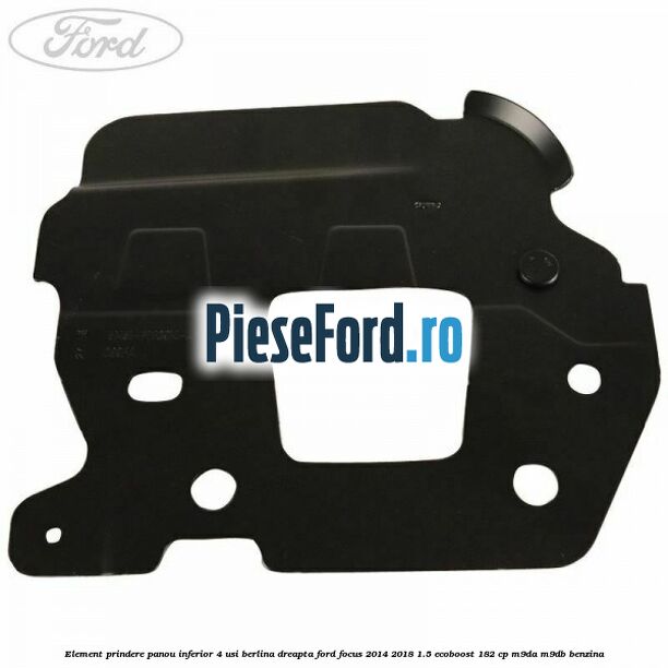Element prindere panou inferior 4 usi berlina dreapta Ford Focus 2014-2018 1.5 EcoBoost 182 cp M9DA, M9DB benzina