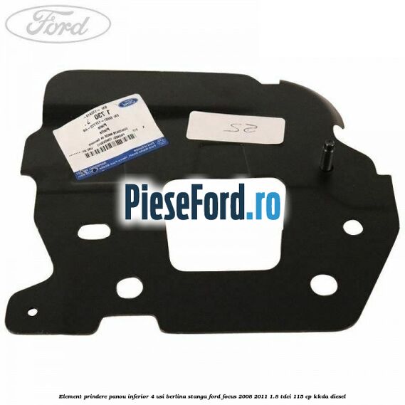 Element prindere panou inferior 4 usi berlina stanga Ford Focus 2008-2011 1.8 TDCi 115 cp KKDA diesel