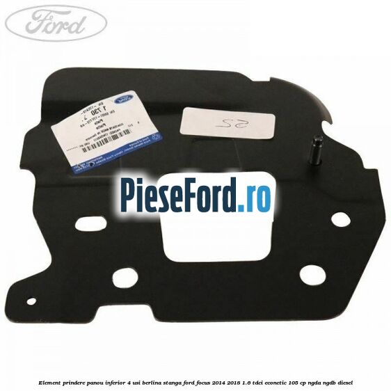 Element prindere panou inferior 4 usi berlina stanga Ford Focus 2014-2018 1.6 TDCi ECOnetic 105 cp NGDA, NGDB diesel