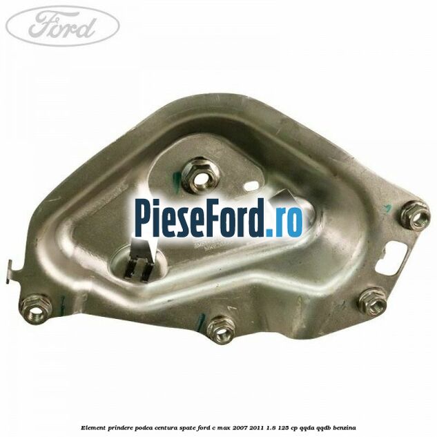 Element prindere podea centura spate Ford C-Max 2007-2011 1.8 125 cp Element prindere podea centura spate Ford C-Max 2007-2011 1.8 125 cp QQDA, QQDB benzina