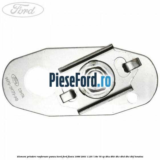 Element prindere ranforsare panou bord Ford Fiesta 1996-2001 1.25 i 16V 75 cp DHA, DHB, DHC, DHD, DHE, DHF benzina