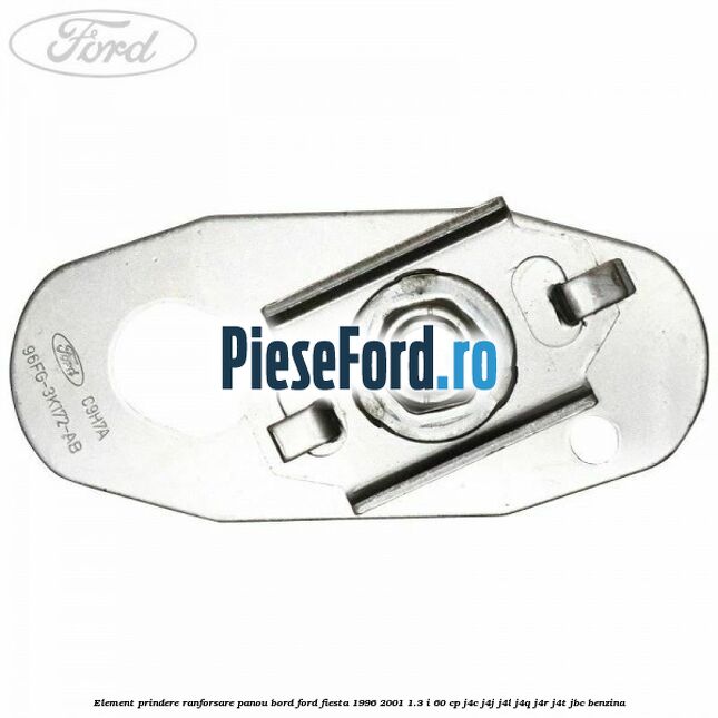 Element prindere ranforsare panou bord Ford Fiesta 1996-2001 1.3 i 60 cp J4C, J4J, J4L, J4Q, J4R, J4T, JBC benzina