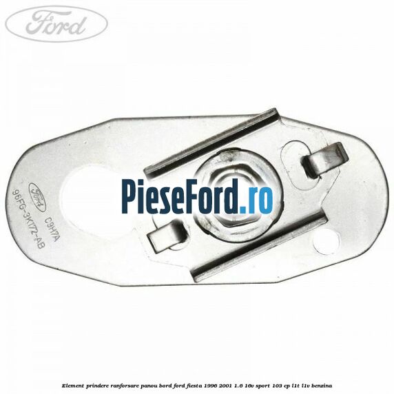 Element prindere ranforsare panou bord Ford Fiesta 1996-2001 1.6 16V Sport 103 cp L1T, L1V benzina