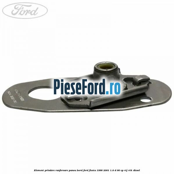 Element prindere ranforsare panou bord Ford Fiesta 1996-2001 1.8 D 60 cp RTJ, RTK diesel