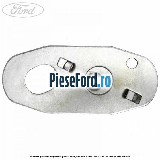 Element prindere ranforsare panou bord Ford Puma 1997-2003 1.6 16V 103 cp L1W benzina