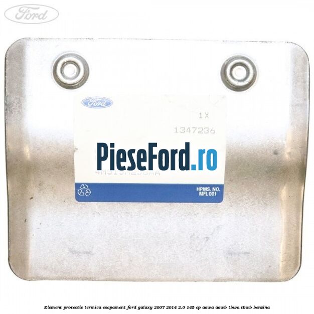 Element protectie termica esapament Ford Galaxy 2007-2014 2.0 145 cp AOWA, AOWB, TBWA, TBWB benzina
