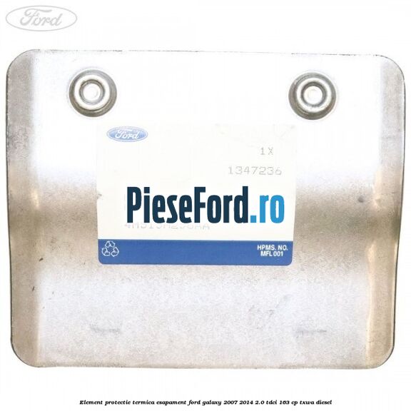 Element protectie termica esapament Ford Galaxy 2007-2014 2.0 TDCi 163 cp TXWA diesel