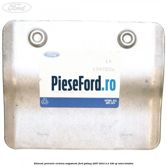 Element protectie termica esapament Ford Galaxy 2007-2014 2.3 160 cp SEWA benzina