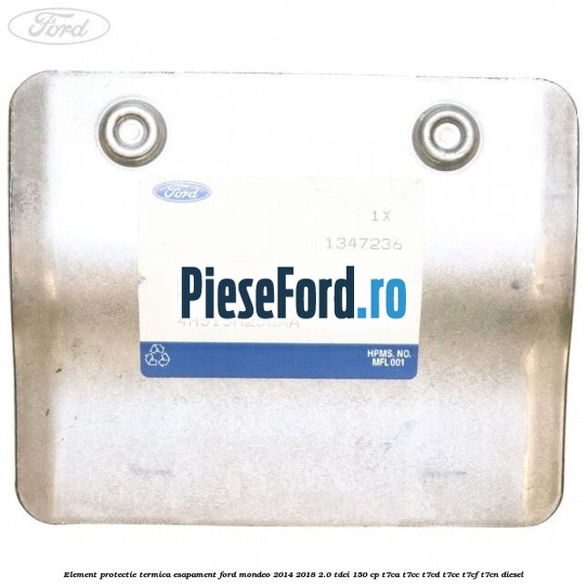 Element protectie termica esapament Ford Mondeo 2014-2018 2.0 TDCi 150 cp T7CA, T7CC, T7CD, T7CE, T7CF, T7CN diesel