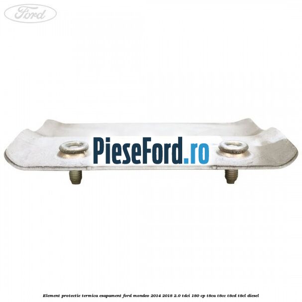 Element protectie termica esapament Ford Mondeo 2014-2018 2.0 TDCi 180 cp T8CA, T8CC, T8CD, T8CL diesel