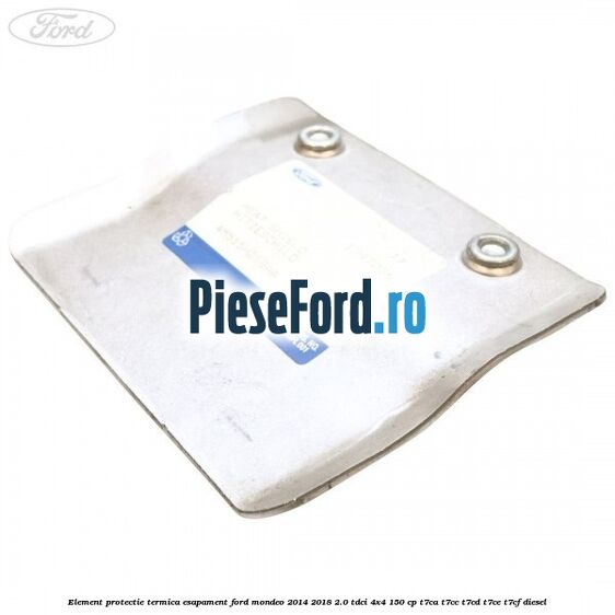 Element protectie termica esapament Ford Mondeo 2014-2018 2.0 TDCi 4x4 150 cp T7CA, T7CC, T7CD, T7CE, T7CF diesel