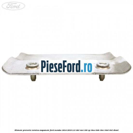 Element protectie termica esapament Ford Mondeo 2014-2018 2.0 TDCi 4x4 180 cp T8CA, T8CB, T8CC, T8CD, T8CL diesel