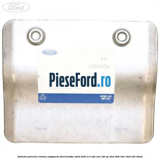 Element protectie termica esapament Ford Mondeo 2014-2018 2.0 TDCi 4x4 180 cp T8CA, T8CB, T8CC, T8CD, T8CL diesel