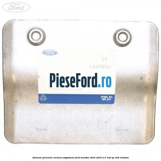 Element protectie termica esapament Ford Mondeo 2014-2018 2.5 149 cp S7CB benzina
