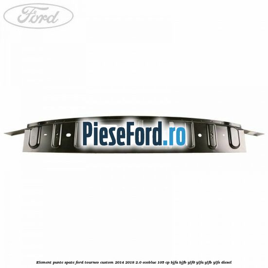 Element punte spate Ford Tourneo Custom 2014-2018 2.0 EcoBlue 105 cp BJFA, BJFB, YLF6, YLFA, YLFB, YLFS diesel