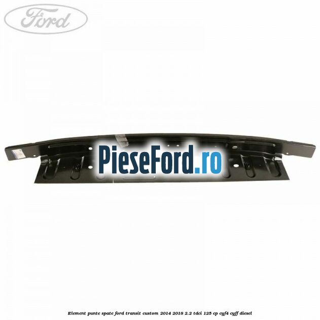 Element punte spate Ford Transit Custom 2014-2018 2.2 TDCi 125 cp CYF4, CYFF diesel