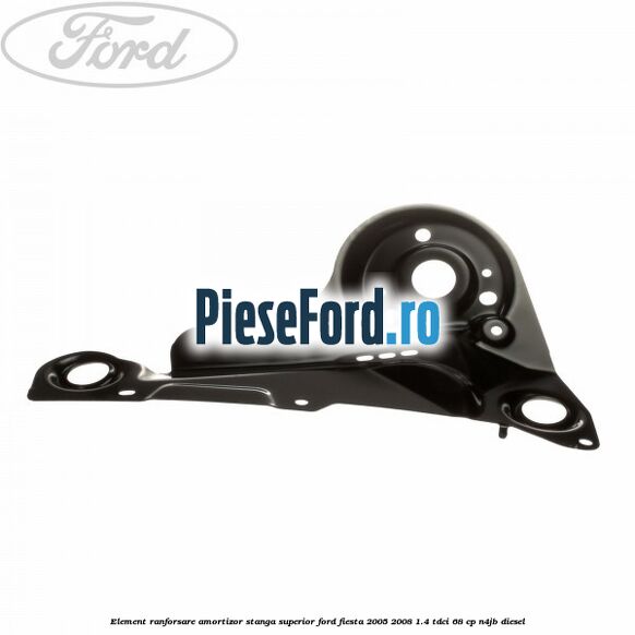 Element ranforsare amortizor stanga superior Ford Fiesta 2005-2008 1.4 TDCi 68 cp N4JB diesel
