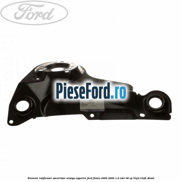 Element ranforsare amortizor stanga superior Ford Fiesta 2005-2008 1.6 TDCi 90 cp HHJA, HHJB diesel