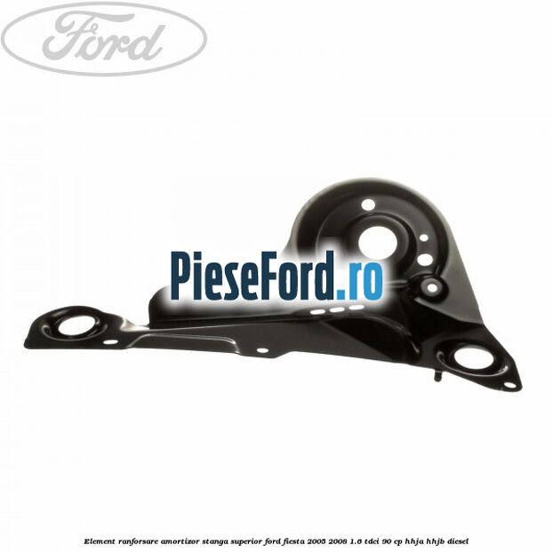 Element ranforsare amortizor stanga superior Ford Fiesta 2005-2008 1.6 TDCi 90 cp HHJA, HHJB diesel