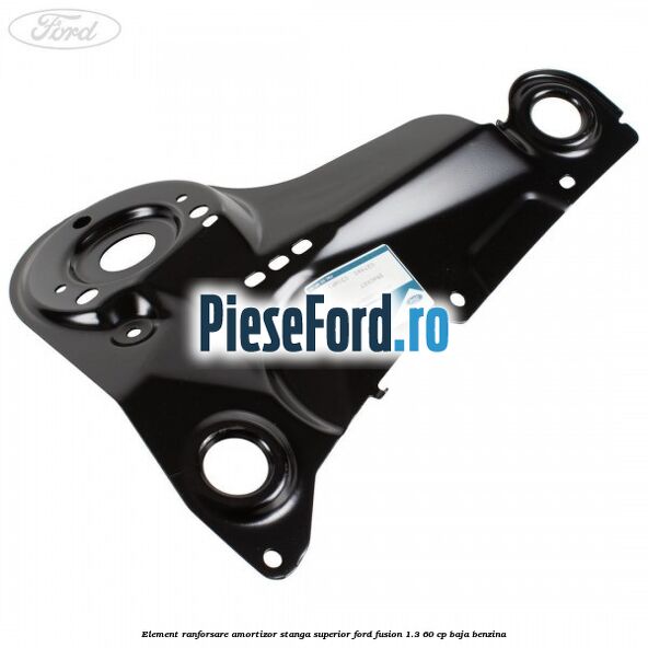 Element ranforsare amortizor stanga superior Ford Fusion 1.3 60 cp BAJA benzina