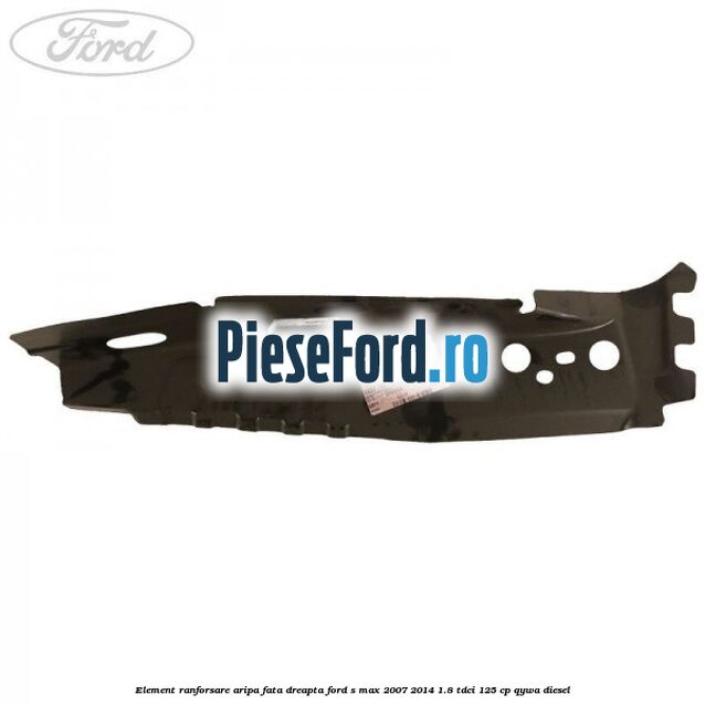 Element ranforsare aripa fata dreapta Ford S-Max 2007-2014 1.8 TDCi 125 cp Element ranforsare aripa fata dreapta Ford S-Max 2007-2014 1.8 TDCi 125 cp QYWA diesel