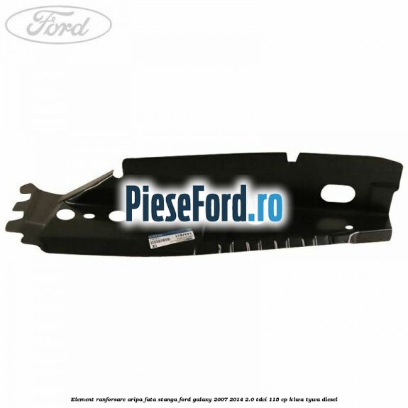 Element ranforsare aripa fata stanga Ford Galaxy 2007-2014 2.0 TDCi 115 cp KLWA, TYWA diesel