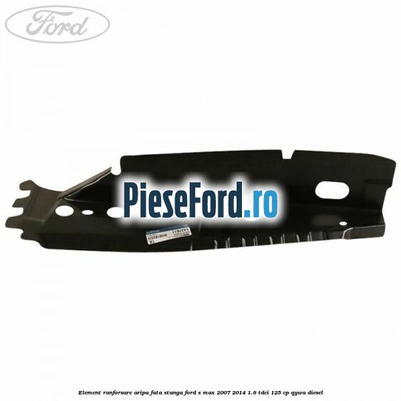 Element ranforsare aripa fata stanga Ford S-Max 2007-2014 1.8 TDCi 125 cp Element ranforsare aripa fata stanga Ford S-Max 2007-2014 1.8 TDCi 125 cp QYWA diesel